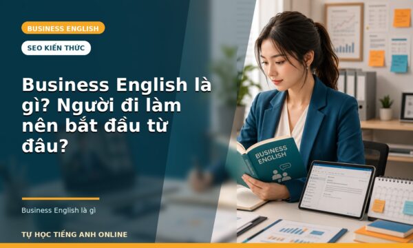 Business English là gì? Người đi làm nên bắt đầu từ đâu?