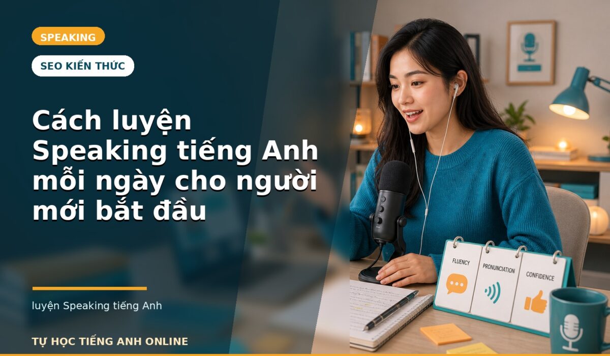 Cách luyện Speaking tiếng Anh mỗi ngày cho người mới bắt đầu