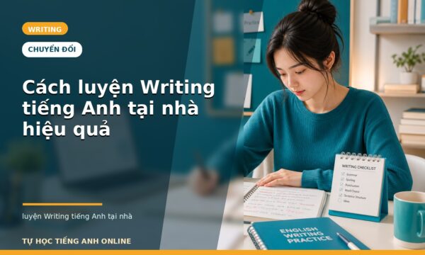 Cách luyện Writing tiếng Anh tại nhà hiệu quả