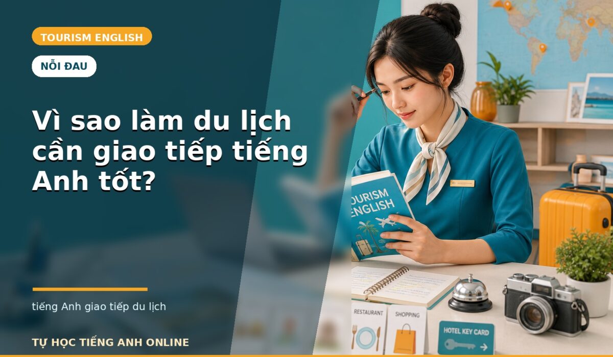 Vì sao làm du lịch cần giao tiếp tiếng Anh tốt?